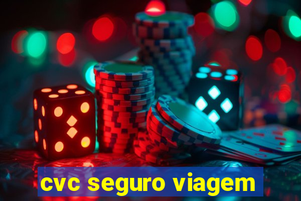 cvc seguro viagem