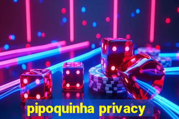 pipoquinha privacy