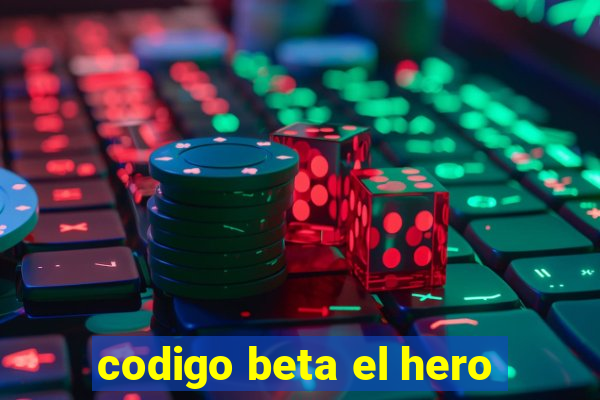 codigo beta el hero