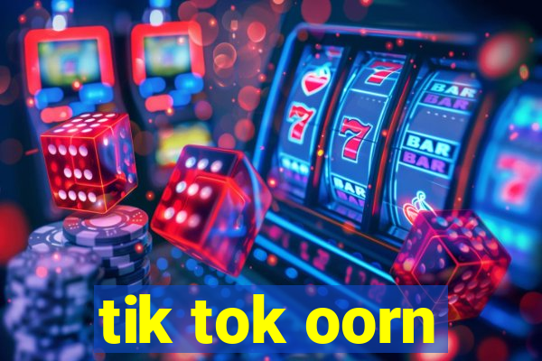 tik tok oorn