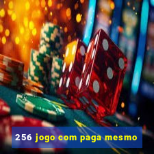 256 jogo com paga mesmo