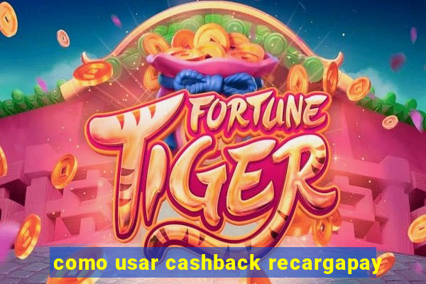 como usar cashback recargapay