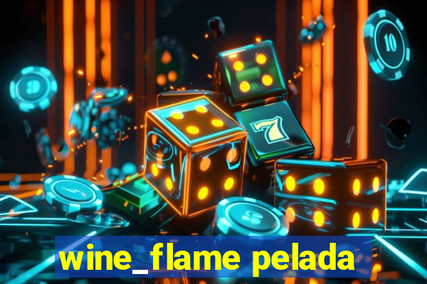 wine_flame pelada