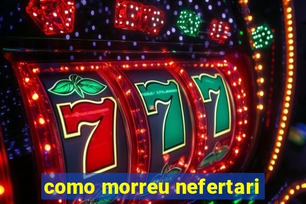 como morreu nefertari