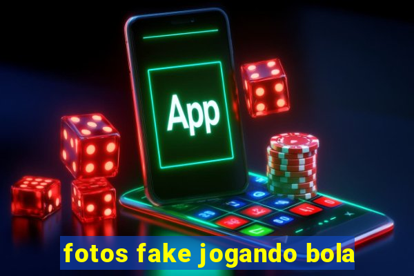 fotos fake jogando bola