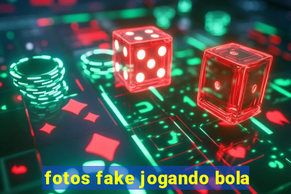 fotos fake jogando bola