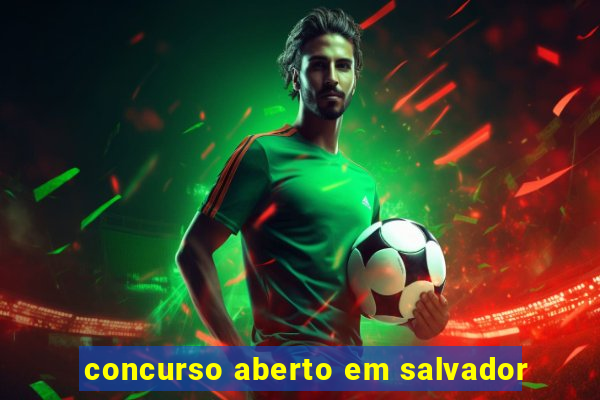 concurso aberto em salvador