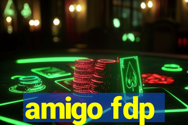 amigo fdp