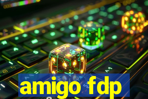 amigo fdp