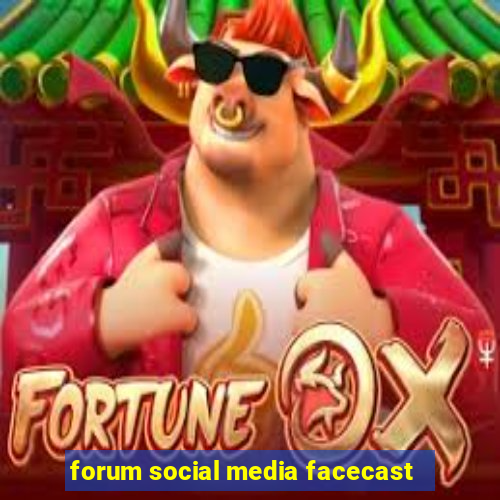 forum social media facecast