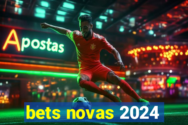 bets novas 2024