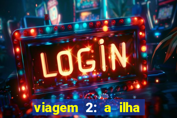 viagem 2: a ilha misteriosa filme completo dublado