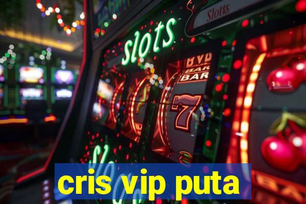 cris vip puta