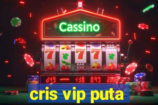 cris vip puta