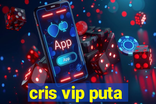 cris vip puta