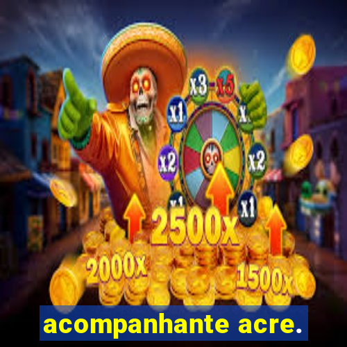 acompanhante acre.