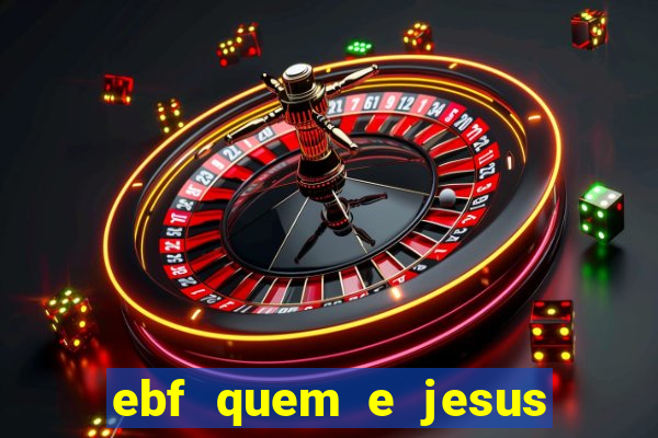 ebf quem e jesus ebf jesus meu super heroi