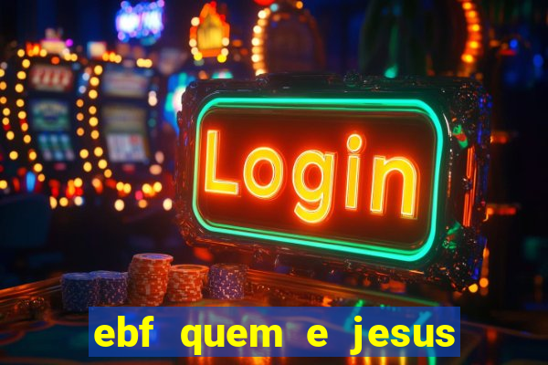 ebf quem e jesus ebf jesus meu super heroi