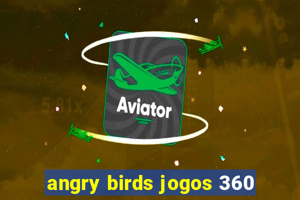 angry birds jogos 360