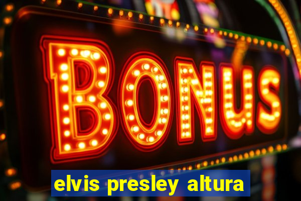 elvis presley altura