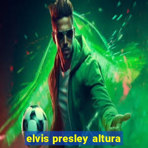 elvis presley altura