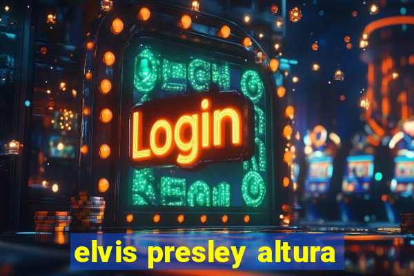 elvis presley altura