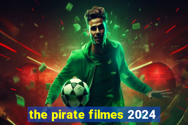 the pirate filmes 2024