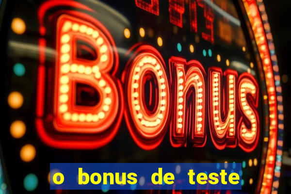 o bonus de teste é apenas para jogar