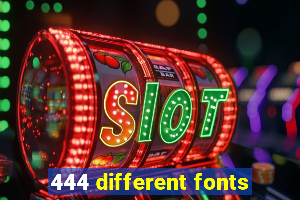 444 different fonts