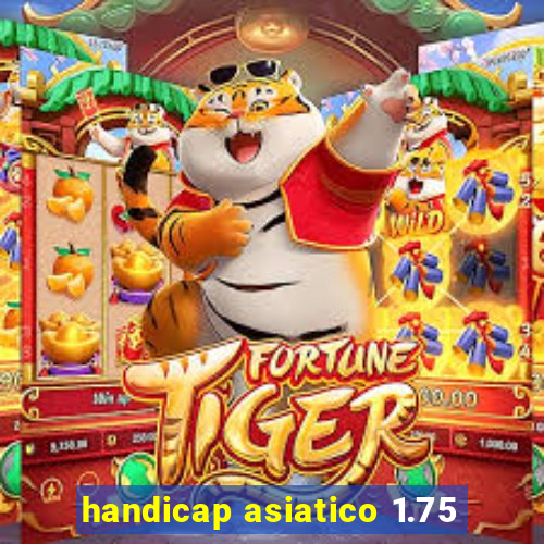 handicap asiatico 1.75