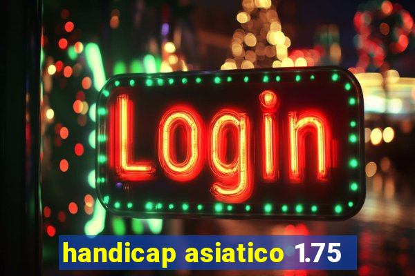 handicap asiatico 1.75