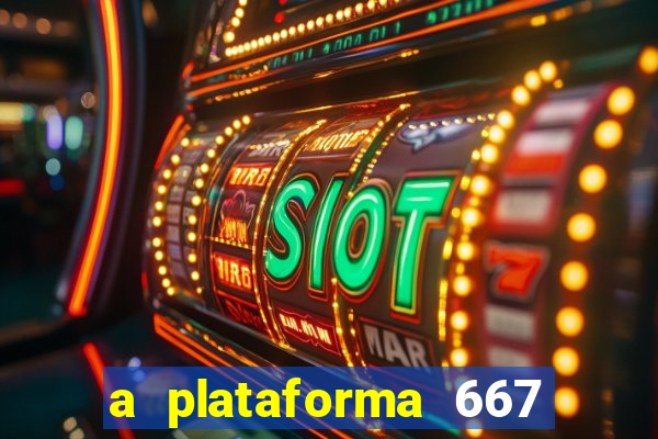 a plataforma 667 bet é confiável