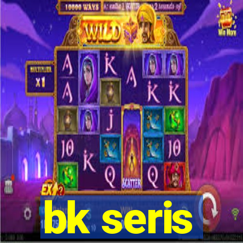 bk seris