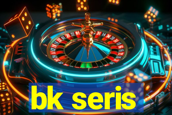 bk seris