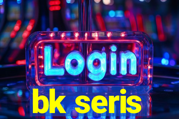 bk seris