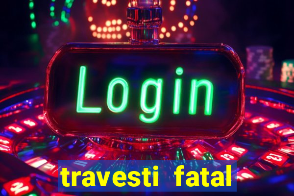 travesti fatal porto alegre