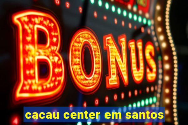 cacau center em santos