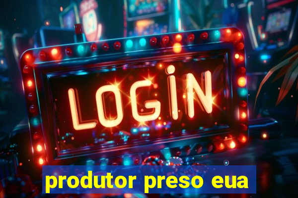 produtor preso eua