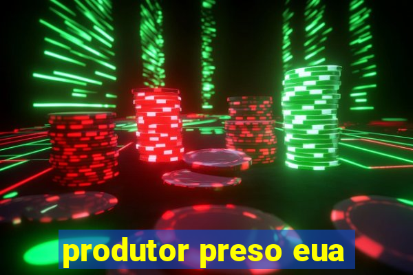 produtor preso eua