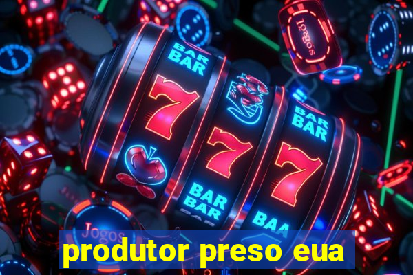 produtor preso eua