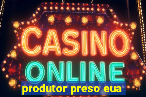 produtor preso eua