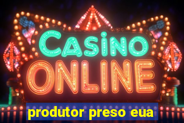 produtor preso eua