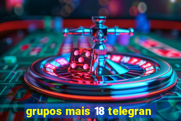 grupos mais 18 telegran