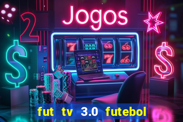 fut tv 3.0 futebol ao vivo