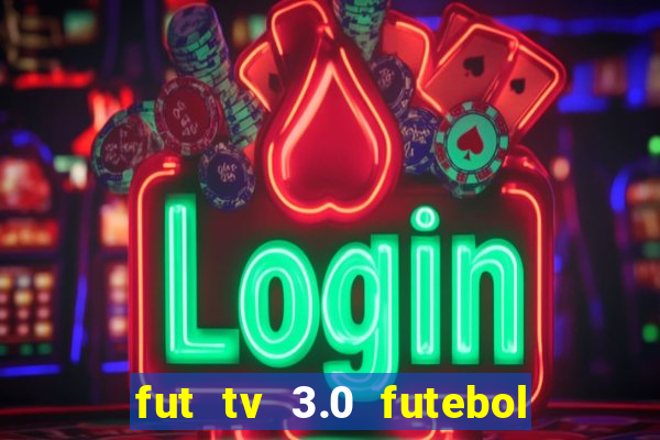 fut tv 3.0 futebol ao vivo