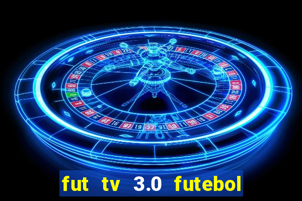 fut tv 3.0 futebol ao vivo