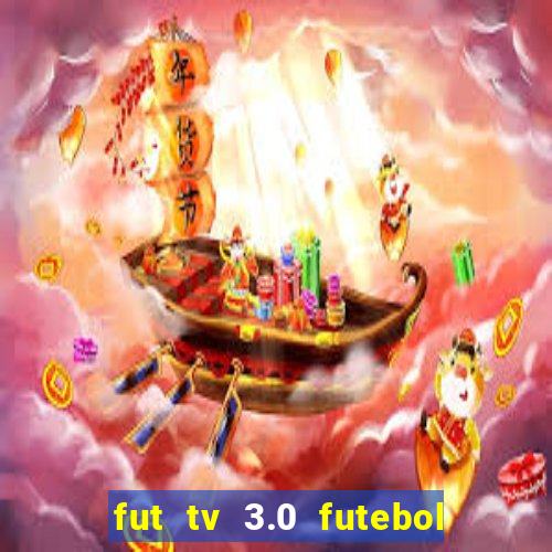 fut tv 3.0 futebol ao vivo