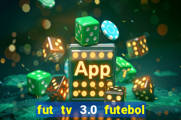 fut tv 3.0 futebol ao vivo