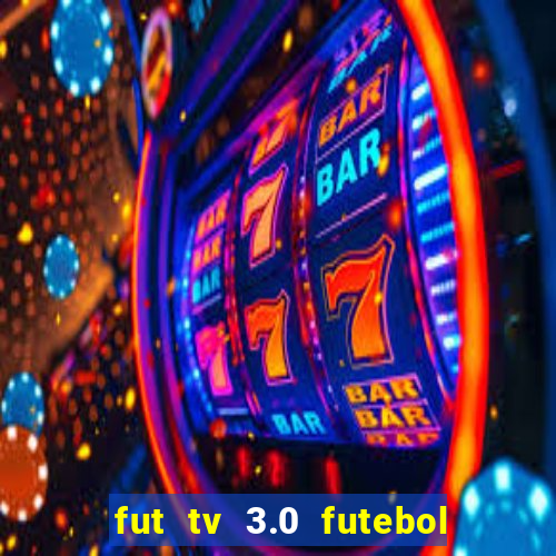 fut tv 3.0 futebol ao vivo