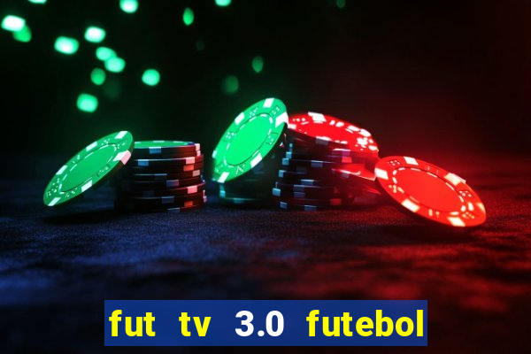 fut tv 3.0 futebol ao vivo